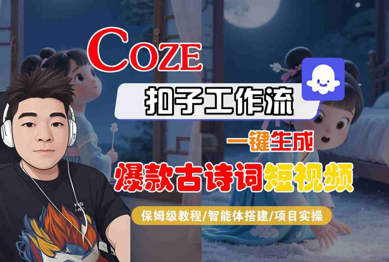 COZE扣子工作流一键生成爆款古诗词短视频，保姆级教程-智能体搭建-项目实操——豪客资源创业项目网-豪客资源_豪客资源库