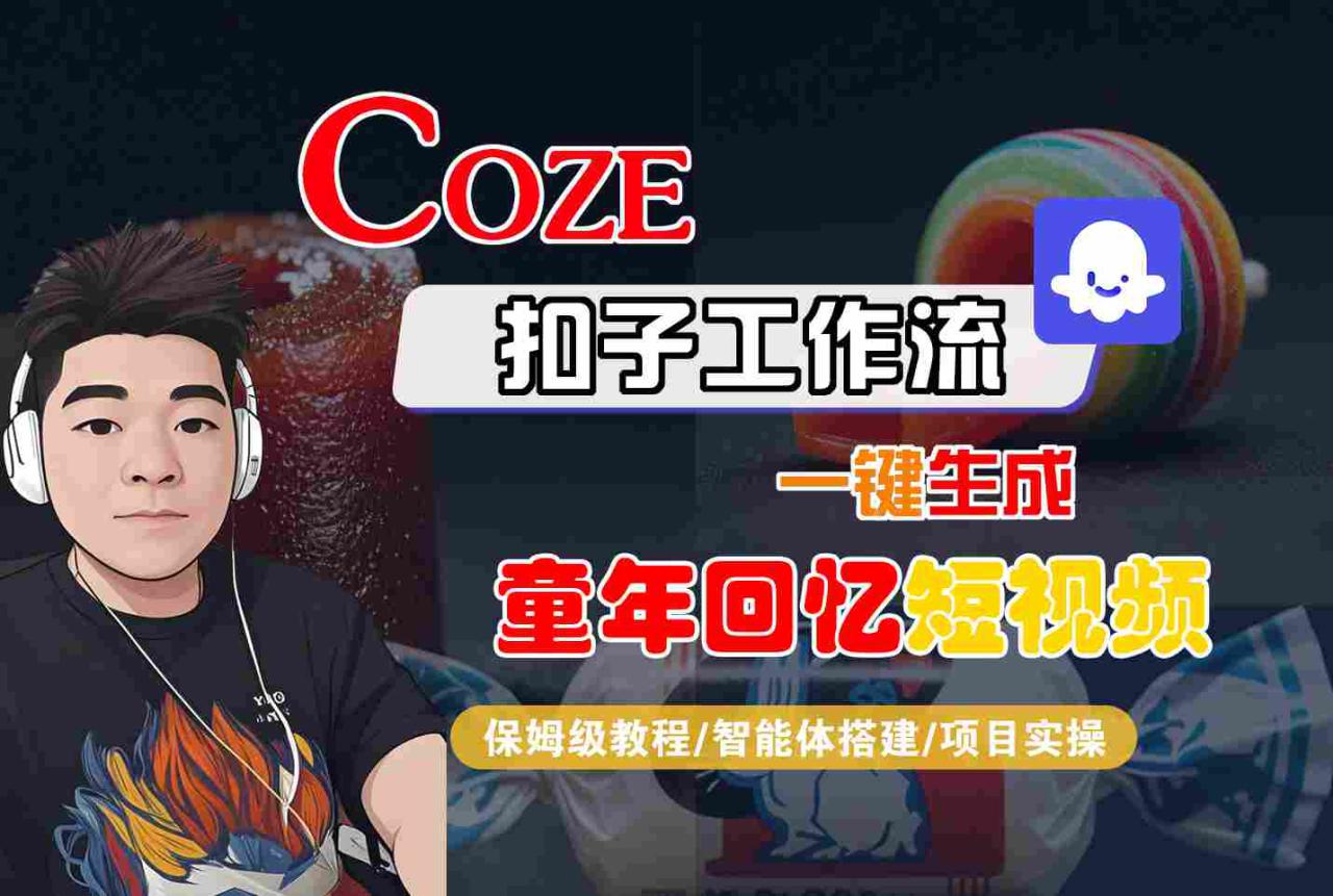Coze扣子智能体工作流一键生成童年回忆短视频，全流程保姆级教学——豪客资源创业项目网-豪客资源_豪客资源库