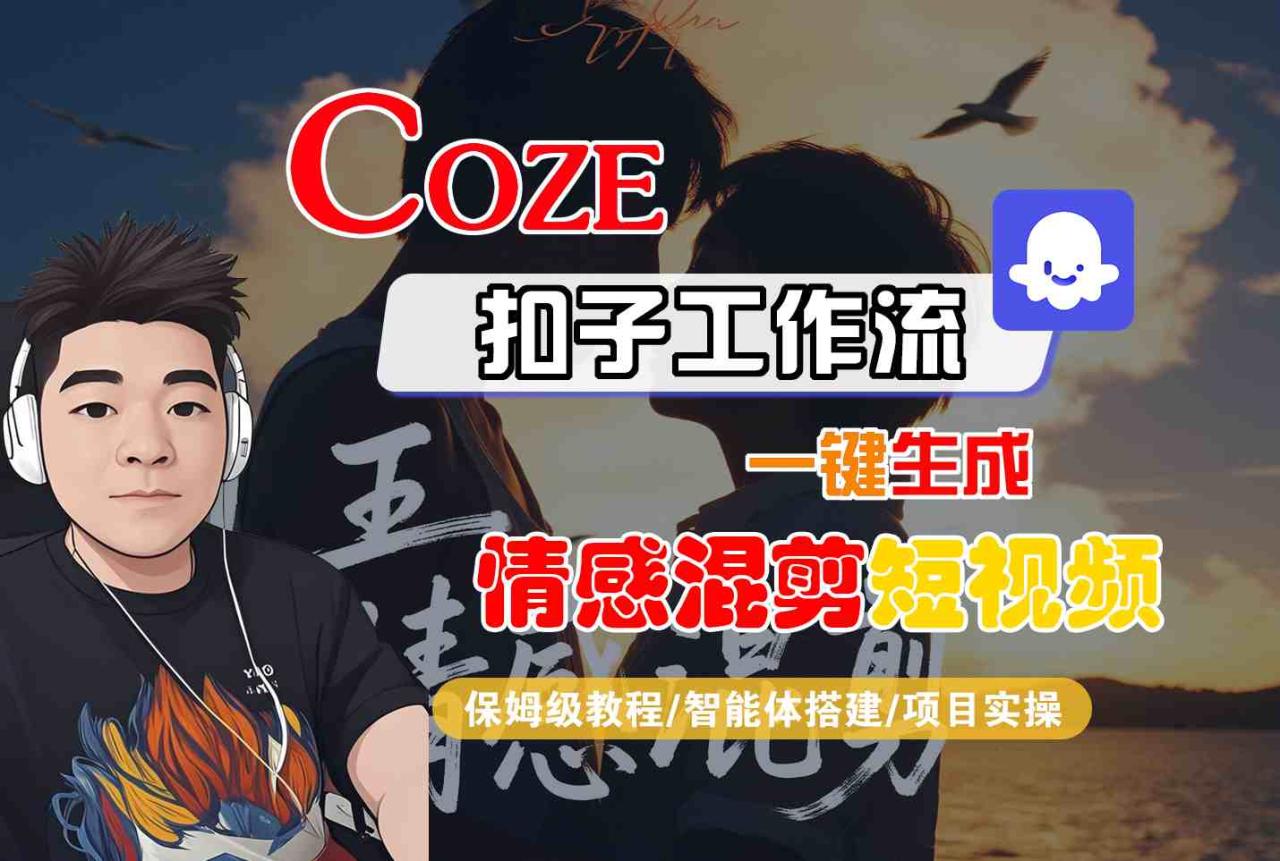 Coze智能体工作流一键生成情感混剪短视频，全流程保姆级教学——豪客资源创业项目网-豪客资源_豪客资源库