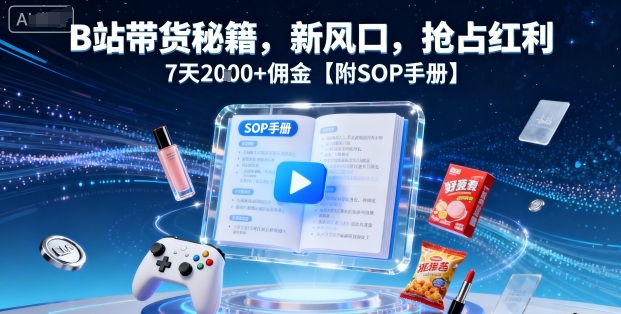 B站带货秘籍，新风口，抢占红利，7天2k+佣金【附SOP手册】——豪客资源创业项目网-豪客资源_豪客资源库