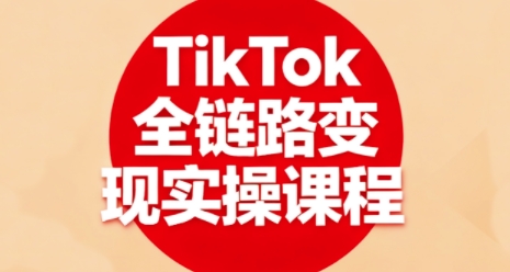TikTok全链路变现实操课程，全方位助力学员掌握TK变现技能——豪客资源创业项目网-豪客资源_豪客资源库
