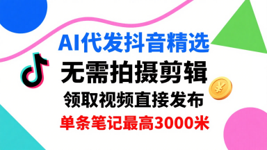 AI代发抖音精选，领取视频直接发布，单号每天领取3条，单条笔记最高3k，无需拍摄剪辑，懒人福利——豪客资源创业项目网-豪客资源_豪客资源库