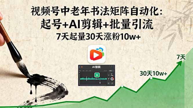（16022期）视频号中老年书法矩阵自动化：起号+AI剪辑+批量引流 7天起量30天涨粉10w+_豪客资源创业项目网-豪客资源_豪客资源库