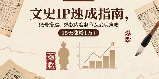 （15948期）文史IP速成指南，账号搭建、爆款内容制作及变现策略，15天涨粉1万+_豪客资源创业项目网-豪客资源_豪客资源库