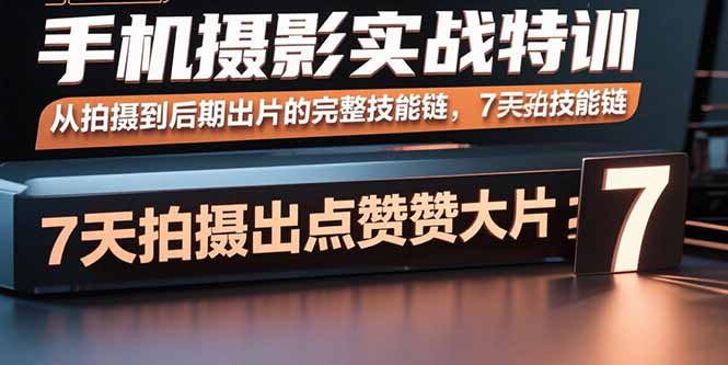（15949期）手机摄影实战特训，从拍摄到后期出片的完整技能链，7天拍出点赞大片_豪客资源创业项目网-豪客资源_豪客资源库