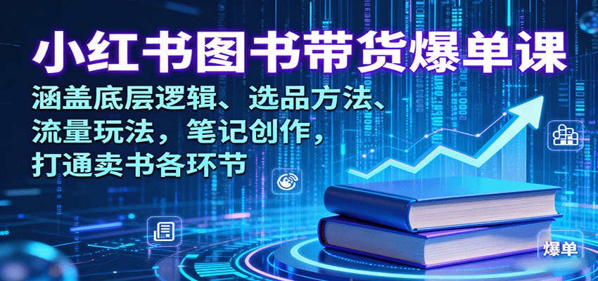 小红书图书带货爆单课：涵盖底层逻辑、选品方法、流量玩法，笔记创作，打通卖书各环节_豪客资源创业网-豪客资源_豪客资源库