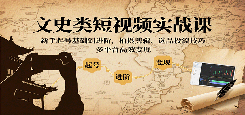 文史类短视频实战课，新手起号基础到进阶，拍摄剪辑、选品投流技巧，多平台高效变现_豪客资源创业网-豪客资源_豪客资源库