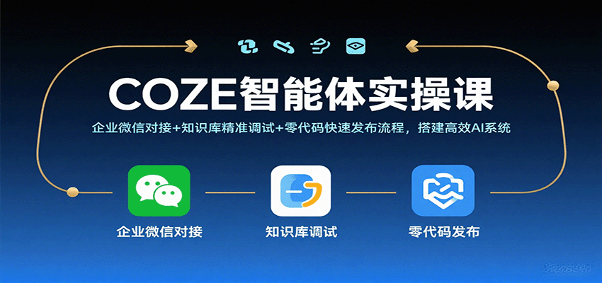 COZE智能体实操课，企业微信对接+知识库精准调试+零代码快速发布流程，搭建高效AI系统_豪客资源创业网-豪客资源_豪客资源库