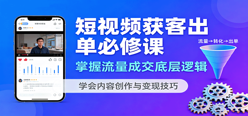 短视频获客出单必修课：掌握流量成交底层逻辑，学会内容创作与变现技巧_豪客资源创业网-豪客资源_豪客资源库