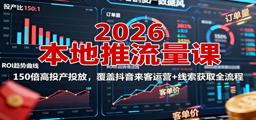 2026本地推流量课：150倍高投产投放，覆盖抖音来客运营+线索获取全流程_豪客资源创业网-豪客资源_豪客资源库