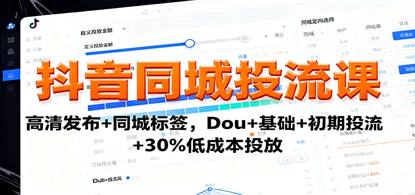 抖音同城投流课：高清发布+同城标签，Dou+基础+初期投流+30%低成本投放_豪客资源创业网-豪客资源_豪客资源库