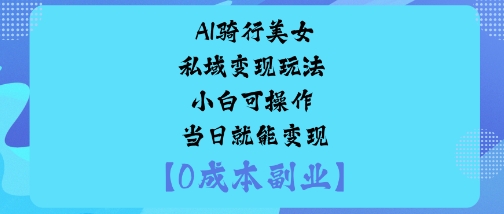 AI骑行美女私域变现玩法小白可操作当日就能变现——豪客资源创业项目网-豪客资源_豪客资源库