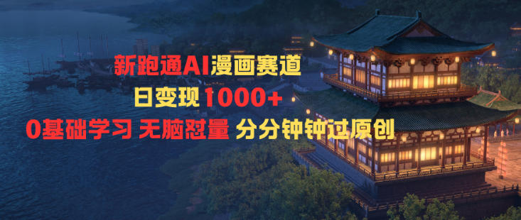 新跑通AI漫画赛道日变现1k+0基础学习无脑怼量分分钟钟过原创——豪客资源创业项目网-豪客资源_豪客资源库