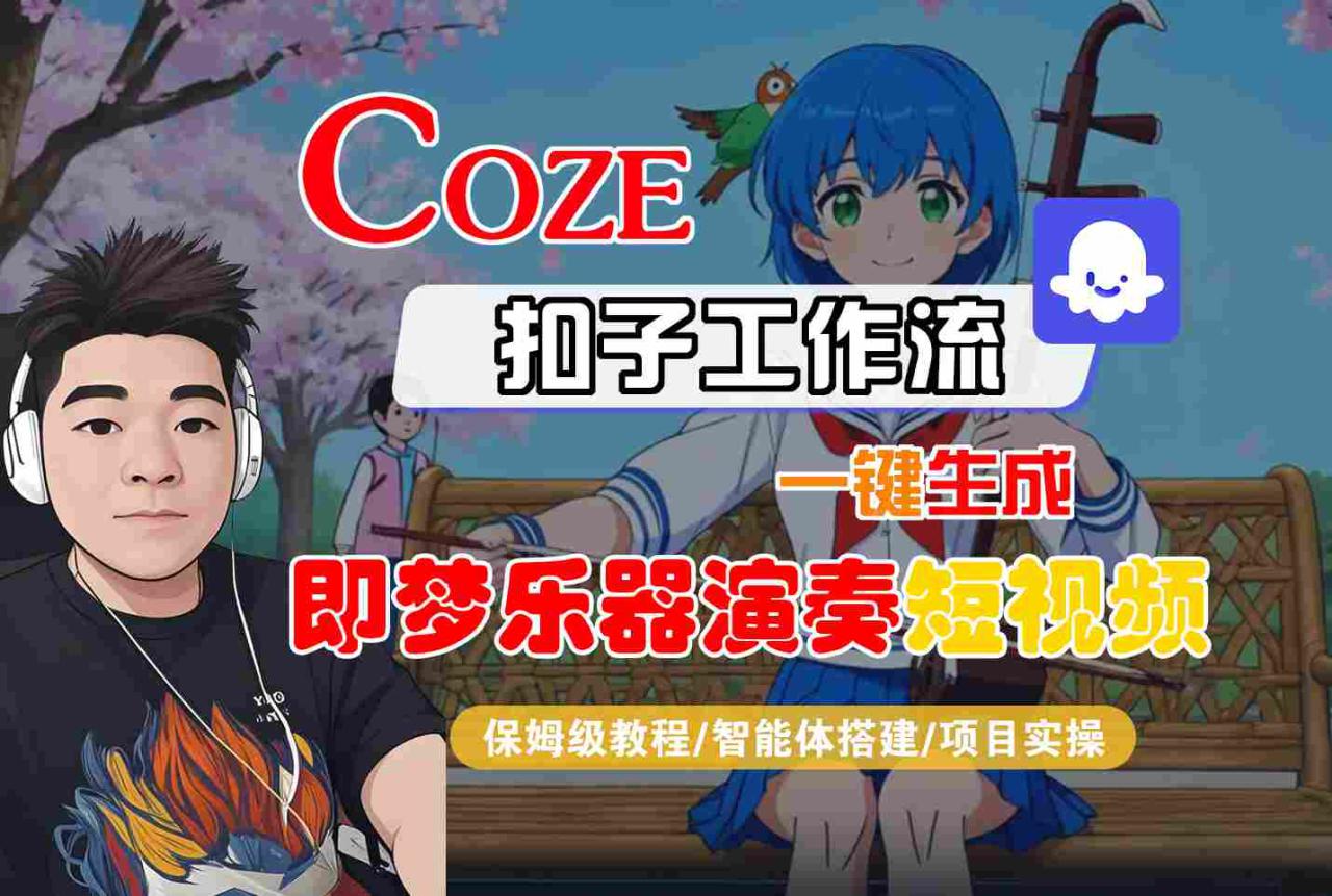 Coze扣子智能体工作流一键生成“即梦乐器演奏“短视频，全流程保姆级教学——豪客资源创业项目网-豪客资源_豪客资源库