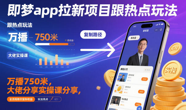 即梦app拉新项目跟热点玩法，万播750米，大佬分享实操课分享，全流程教你复制收益——豪客资源创业项目网-豪客资源_豪客资源库