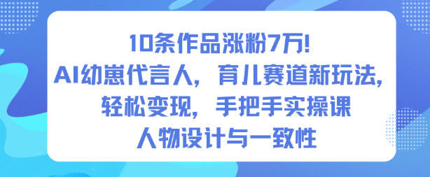 10条作品涨粉7W！AI幼崽代言人，育儿赛道新玩法，轻松变现，手把手实操课——豪客资源创业项目网-豪客资源_豪客资源库