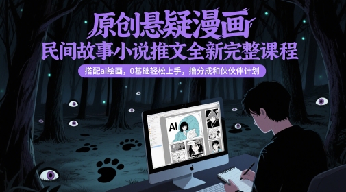 原创悬疑漫画民间故事小说推文全新完整课程， 搭配ai绘画，0基础轻松上手，撸分成和伙伴计划——豪客资源创业项目网-豪客资源_豪客资源库