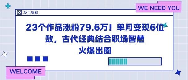 23个作品涨粉79.6W！单月变现6位数，古代经典结合职场智慧火爆出圈——豪客资源创业项目网-豪客资源_豪客资源库