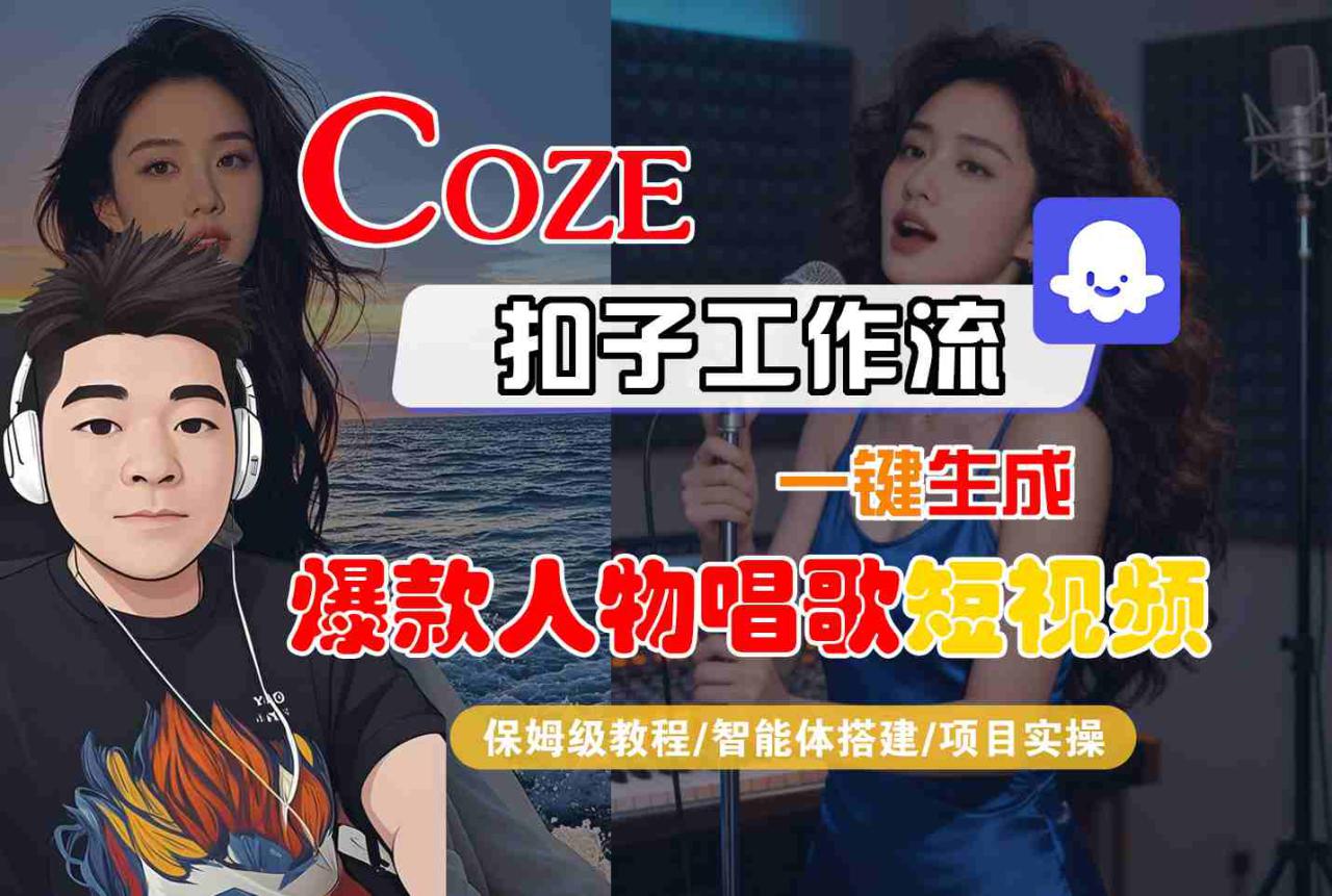 Coze扣子智能体工作流一键生成“爆款人物唱歌“短视频，全流程保姆级教学——豪客资源创业项目网-豪客资源_豪客资源库