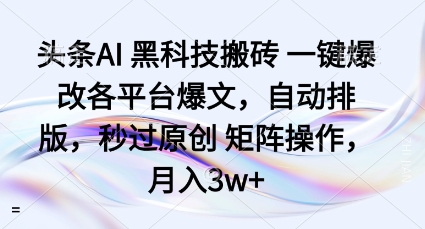 头条AI黑科技搬砖项目一键爆改各平台爆文，自动排版，秒过原创矩阵操作，月入3w+【揭秘】——豪客资源创业项目网-豪客资源_豪客资源库