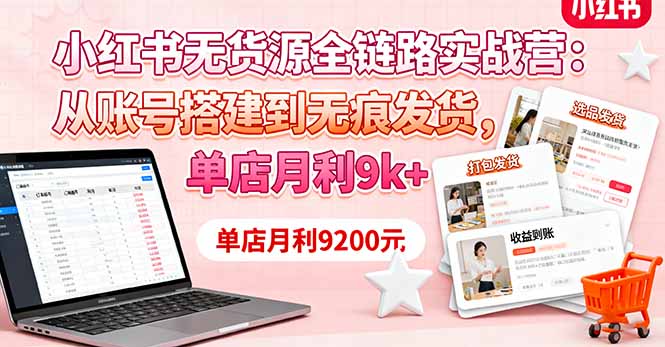 （16241期）小红书无货源全链路实战营：从账号搭建到无痕发货，单店月利9k+_豪客资源创业项目网-豪客资源_豪客资源库