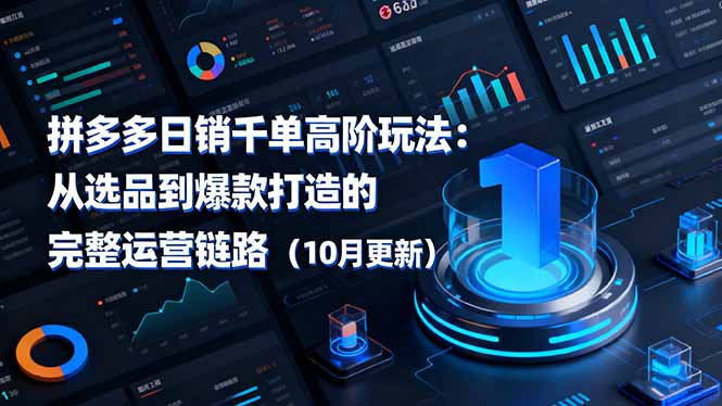 （16404期）拼多多日销千单高阶玩法：从选品到爆款打造的完整运营链路（10月更新）_豪客资源创业项目网-豪客资源_豪客资源库