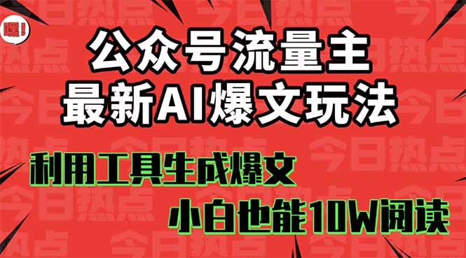 （16139期）公众号流量主掘金新玩法，利用AI工具发布爆文，小白也能篇篇10W+文章，…_豪客资源创业项目网-豪客资源_豪客资源库