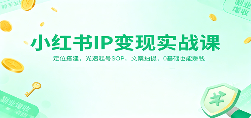 小红书IP变现实战课：定位搭建，光速起号SOP，文案拍摄，0基础也能赚钱_豪客资源创业网-豪客资源_豪客资源库