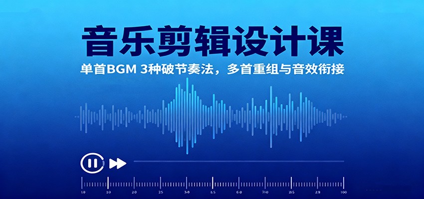 音乐剪辑设计课：单首BGM 3种破节奏法，多首重组与音效衔接_豪客资源创业网-豪客资源_豪客资源库