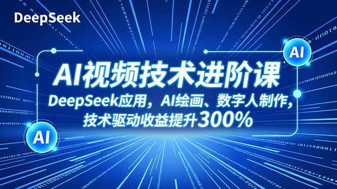 （16712期）AI视频技术进阶课，DeepSeek应用、AI绘画、数字人制作，技术驱动收益提升300%_豪客资源创业项目网-豪客资源_豪客资源库