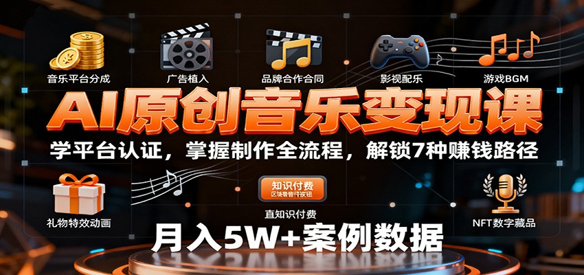 AI原创音乐变现课：学平台认证，掌握制作全流程，解锁7种赚钱路径_豪客资源创业网-豪客资源_豪客资源库
