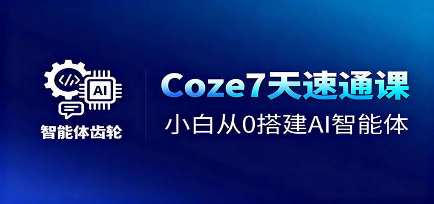 Coze7天速通课，小白从0搭建AI智能体+短视频工作流_豪客资源创业网-豪客资源_豪客资源库