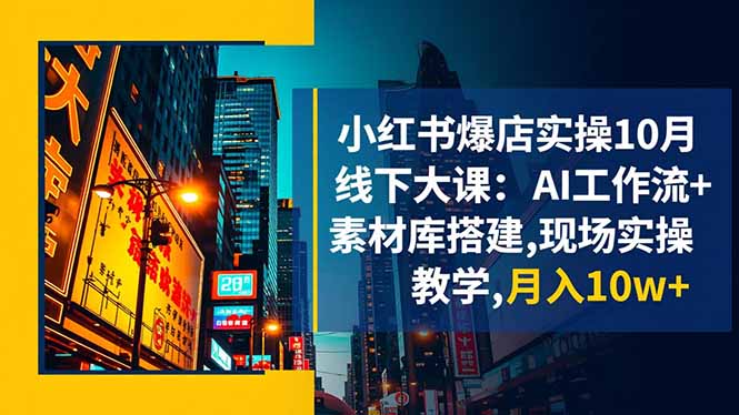 （16490期）小红书爆店实操10月线下大课：AI工作流+素材库搭建,现场实操教学,月入10w+_豪客资源创业项目网-豪客资源_豪客资源库