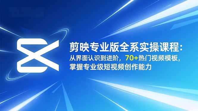 （16711期）剪映专业版全系实操课程：从界面认识到进阶，70+热门视频模板，掌握专业级短视频创作能力_豪客资源创业项目网-豪客资源_豪客资源库