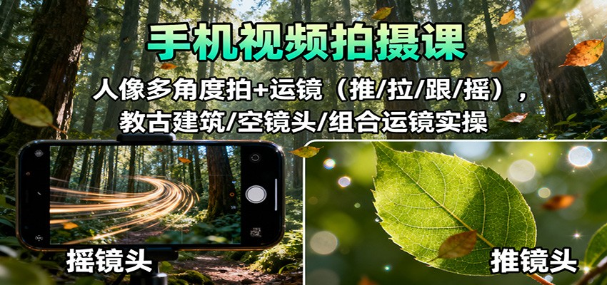 手机视频拍摄课：人像多角度拍+运镜（推/拉/跟/摇），古建筑/空镜头/组合运镜实操_豪客资源创业网-豪客资源_豪客资源库