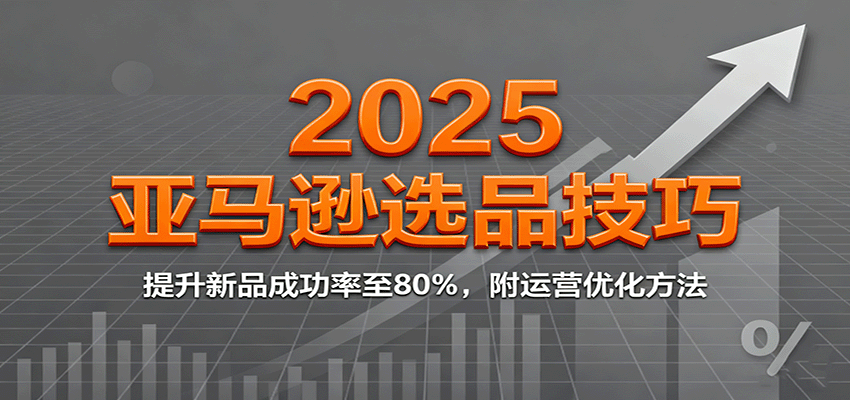 2025亚马逊选品技巧，提升新品成功率至80%，附运营优化方法_豪客资源创业网-豪客资源_豪客资源库