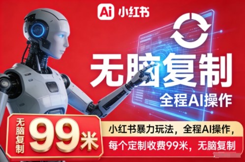小红书暴力玩法，全程AI操作，每个定制收费99米，无脑复制——豪客资源创业项目网-豪客资源_豪客资源库