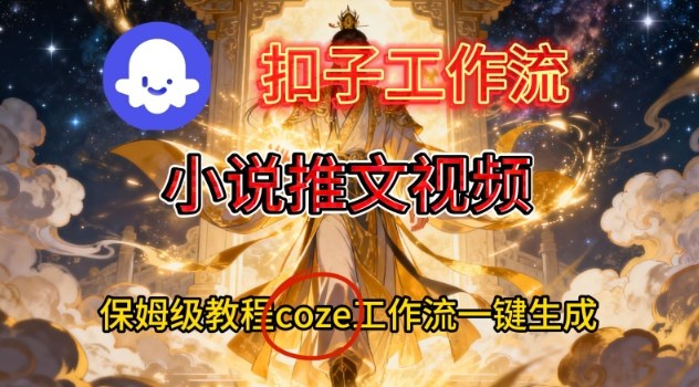 Coze扣子智能体工作流一键生成小说推文视频，保姆级搭建教学——豪客资源创业项目网-豪客资源_豪客资源库