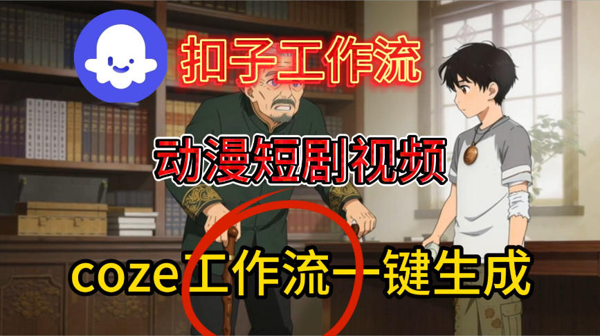 Coze扣子智能体工作流一键生成动漫短剧视频，保姆级搭建教学——豪客资源创业项目网-豪客资源_豪客资源库