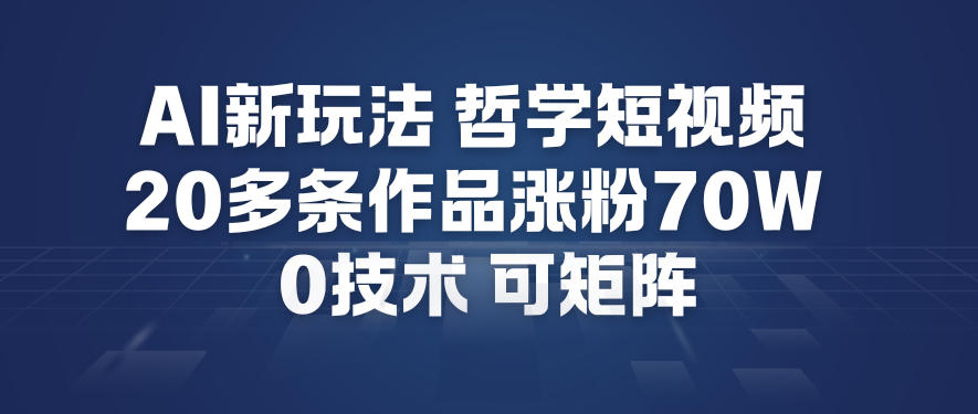 AI新玩法哲学短视频制作教学，20多条作品涨粉70W，0成本赛道，可矩阵——豪客资源创业项目网-豪客资源_豪客资源库