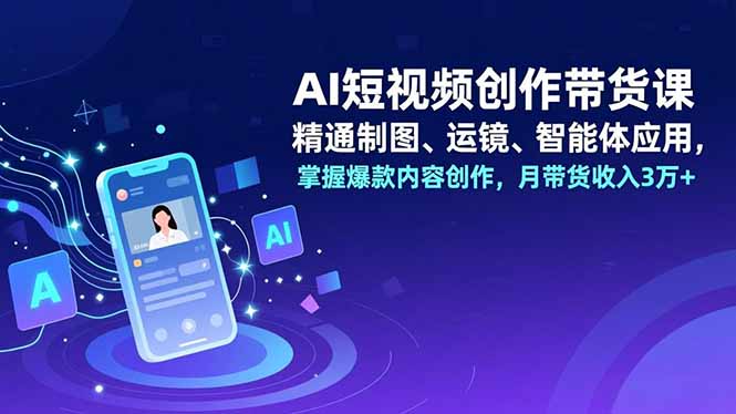 （16871期）AI短视频创作带货课，精通制图、运镜、智能体应用，掌握爆款内容创作，月带货收入3万+_豪客资源创业项目网-豪客资源_豪客资源库