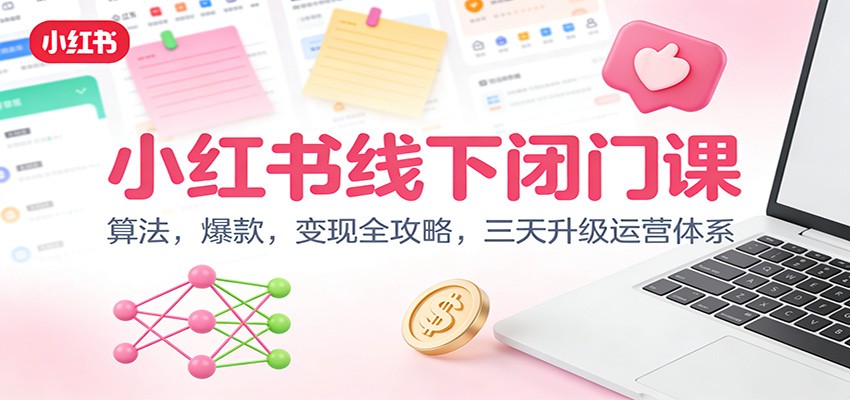小红书线下闭门课：算法，爆款，变现全攻略，三天升级运营体系_豪客资源创业网-豪客资源_豪客资源库