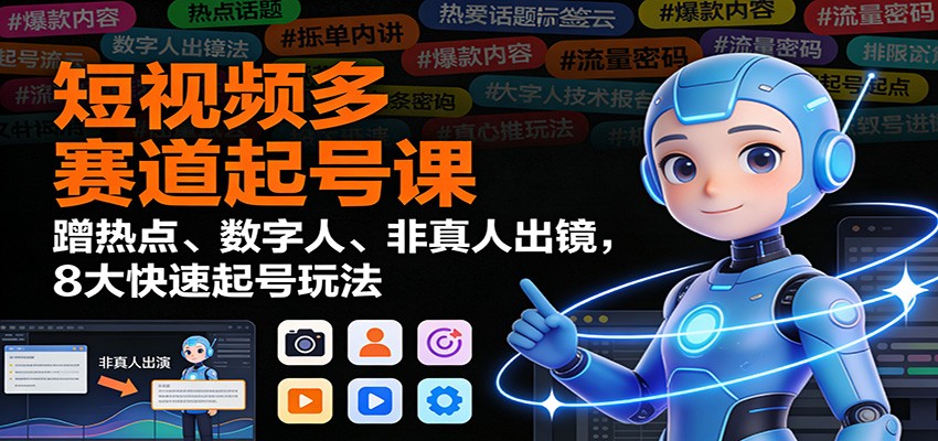 短视频多赛道起号课：蹭热点、数字人、非真人出镜，8大快速起号玩法_豪客资源创业网-豪客资源_豪客资源库