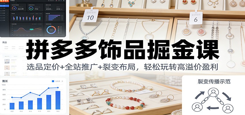 拼多多饰品掘金课：选品定价+全站推广+裂变布局，轻松玩转高溢价盈利_豪客资源创业网-豪客资源_豪客资源库