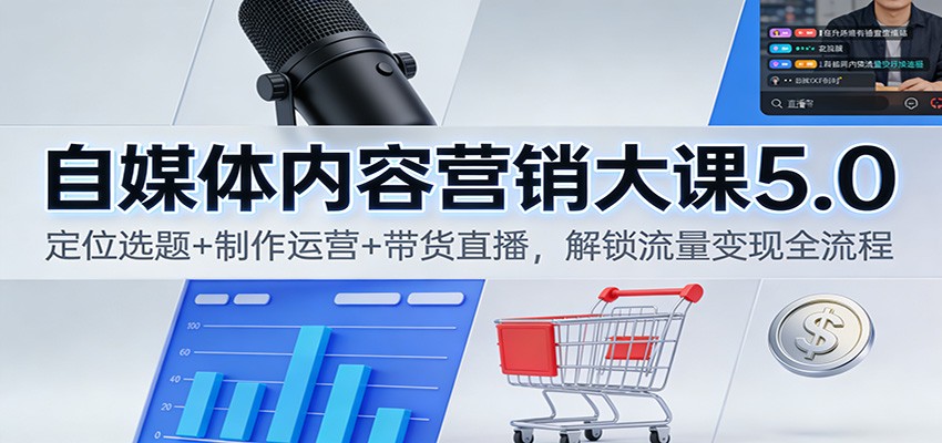 自媒体内容营销大课5.0：定位选题+制作运营+带货直播，解锁流量变现全流程_豪客资源创业网-豪客资源_豪客资源库