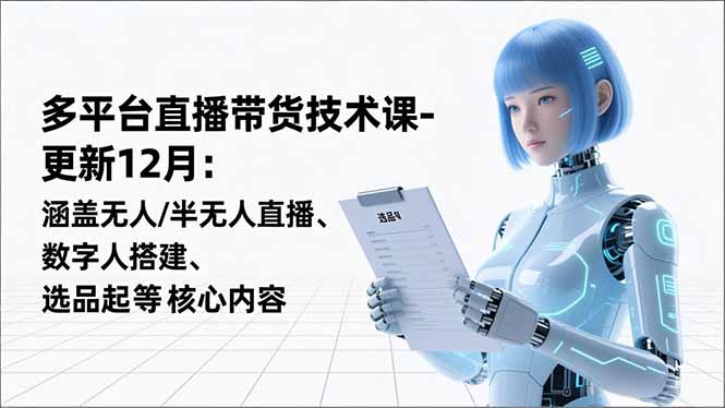 （16895期）平台直播带货技术课-更新12月：涵盖无人/半无人直播、数字人搭建、选品起号等核心内容_豪客资源创业项目网-豪客资源_豪客资源库