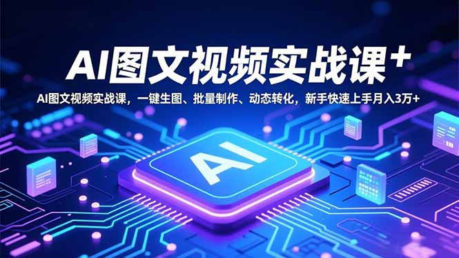 （16749期）AI图文视频实战课，一键生图、批量制作、动态转化，新手快速上手月入3万+_豪客资源创业项目网-豪客资源_豪客资源库