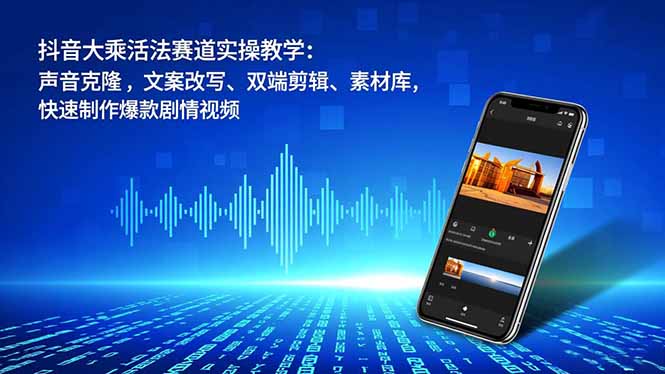 （16863期）抖音大乘活法赛道实操教学：声音克隆，文案改写、双端剪辑、素材库，快速制作爆款剧情视频_豪客资源创业项目网-豪客资源_豪客资源库