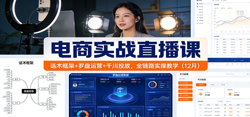 电商实战直播课：话术框架+罗盘运营+千川投放，全链路实操教学（12月）_豪客资源创业网-豪客资源_豪客资源库