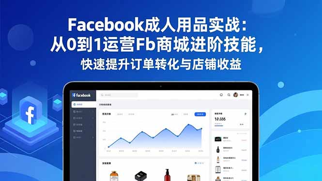 （16864期）Facebook成人用品实战：从0到1运营Fb商城进阶技能，快速提升订单转化与店铺收益_豪客资源创业项目网-豪客资源_豪客资源库